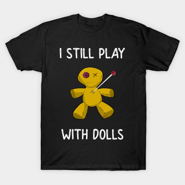 I Still Play With Dolls T-Shirt by DANPUBLIC